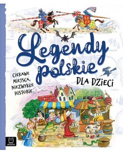 Legendy polskie dla dzieci. Ciekawe miejsca, niezwykłe historie