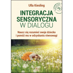 Integracja sensoryczna w dialogu. Naucz się rozumieć swoje dziecko i pomóż mu w odzyskaniu równowagi